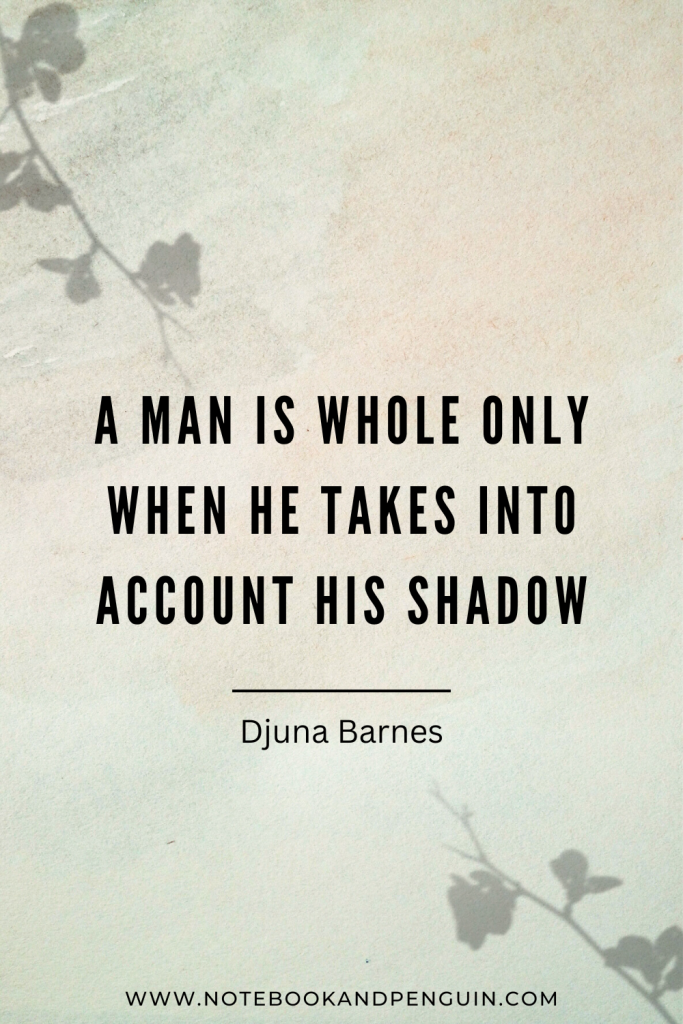 A man is whole only when he takes into account his shadow - Djuna Barnes